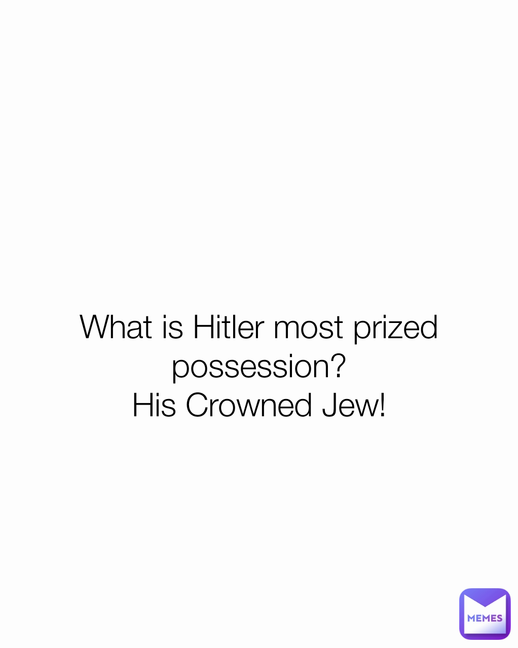 What is Hitler most prized possession?
His Crowned Jew!