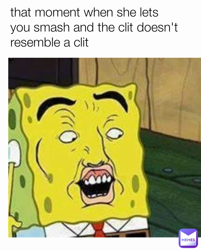 that moment when she lets you smash and the clit doesn't resemble a clit