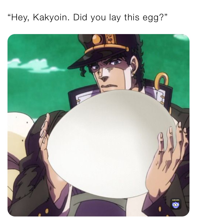 “hey Kakyoin Did You Lay This Egg” Flameangel1 Memes