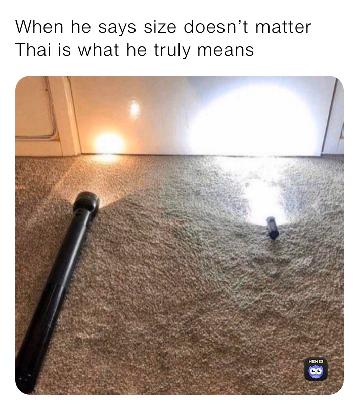 When he says size doesn’t matter Thai is what he truly means