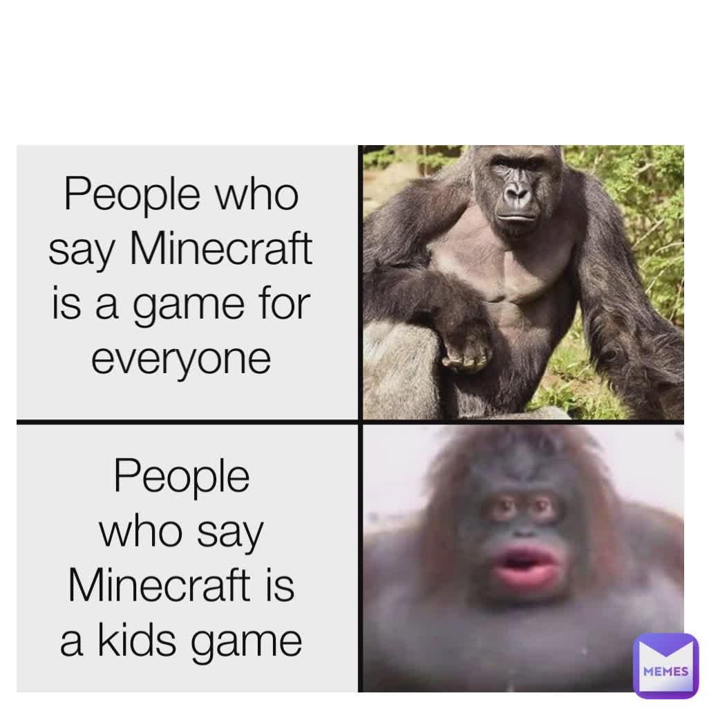 Type Text Minecraft is a game for everyone People who say Minecraft is a game for everyone People who say Minecraft is a kids game