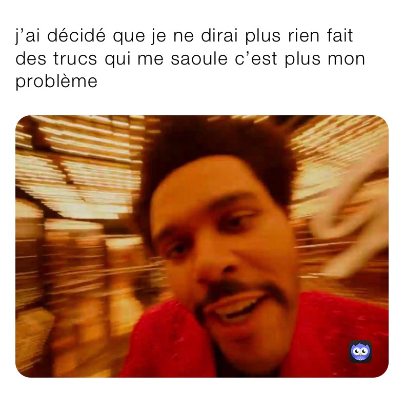 j’ai décidé que je ne dirai plus rien fait des trucs qui me saoule c’est plus mon problème ￼￼