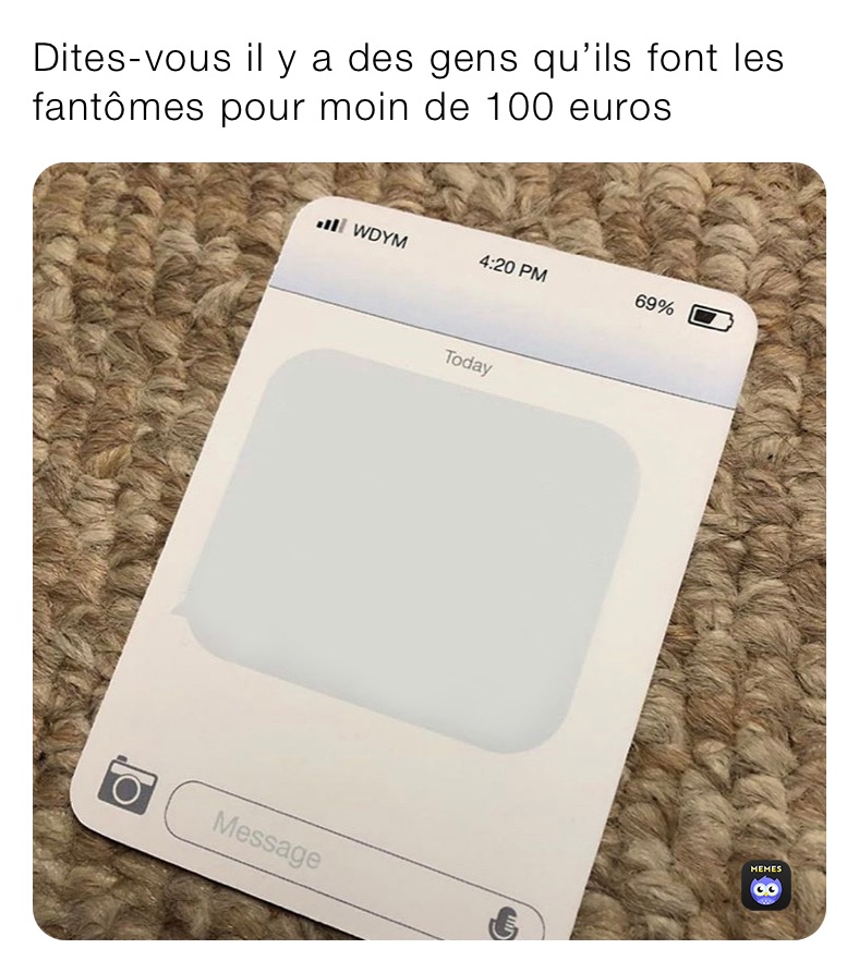 Dites-vous il y a des gens qu’ils font les fantômes pour moin de 100 euros￼