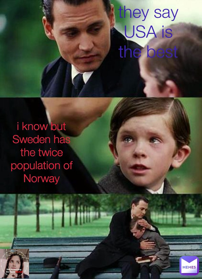 they say USA is the best i know but Sweden has the twice population of Norway