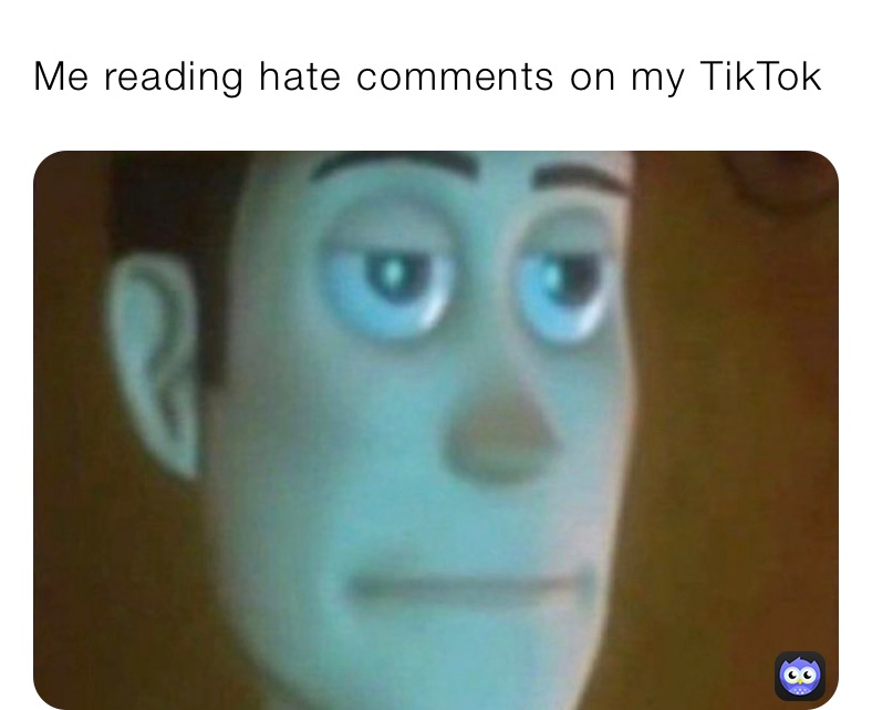 Me reading hate comments on my TikTok 