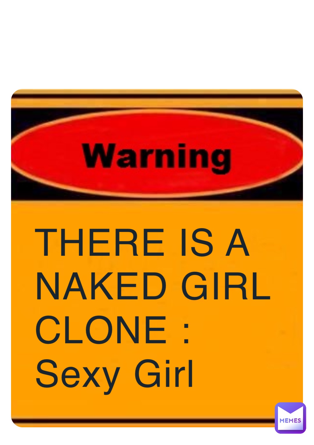 THERE IS A NAKED GIRL CLONE : Sexy Girl | @Radiant_Snorlax | Memes