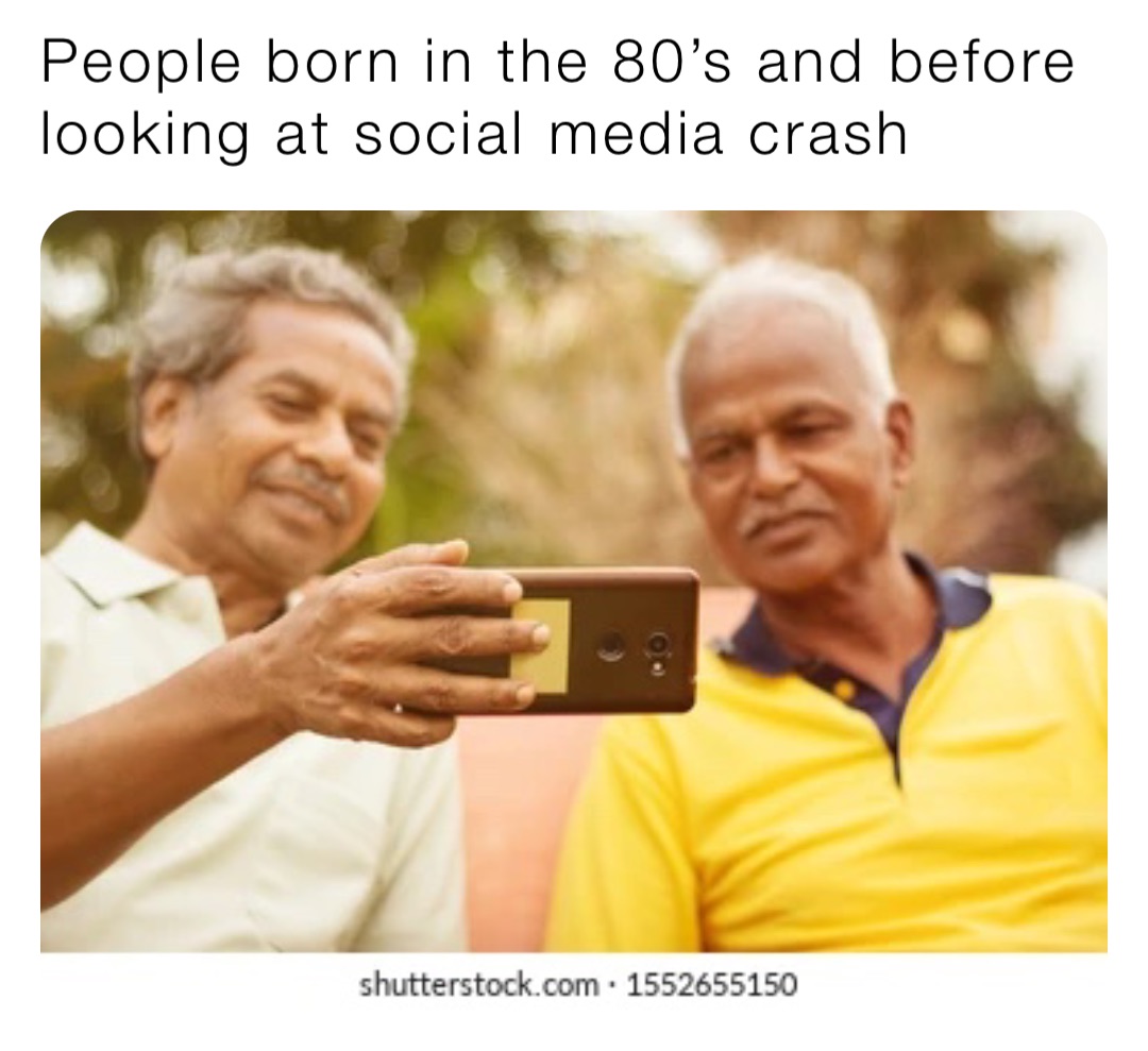 People born in the 80’s and before looking at social media crash