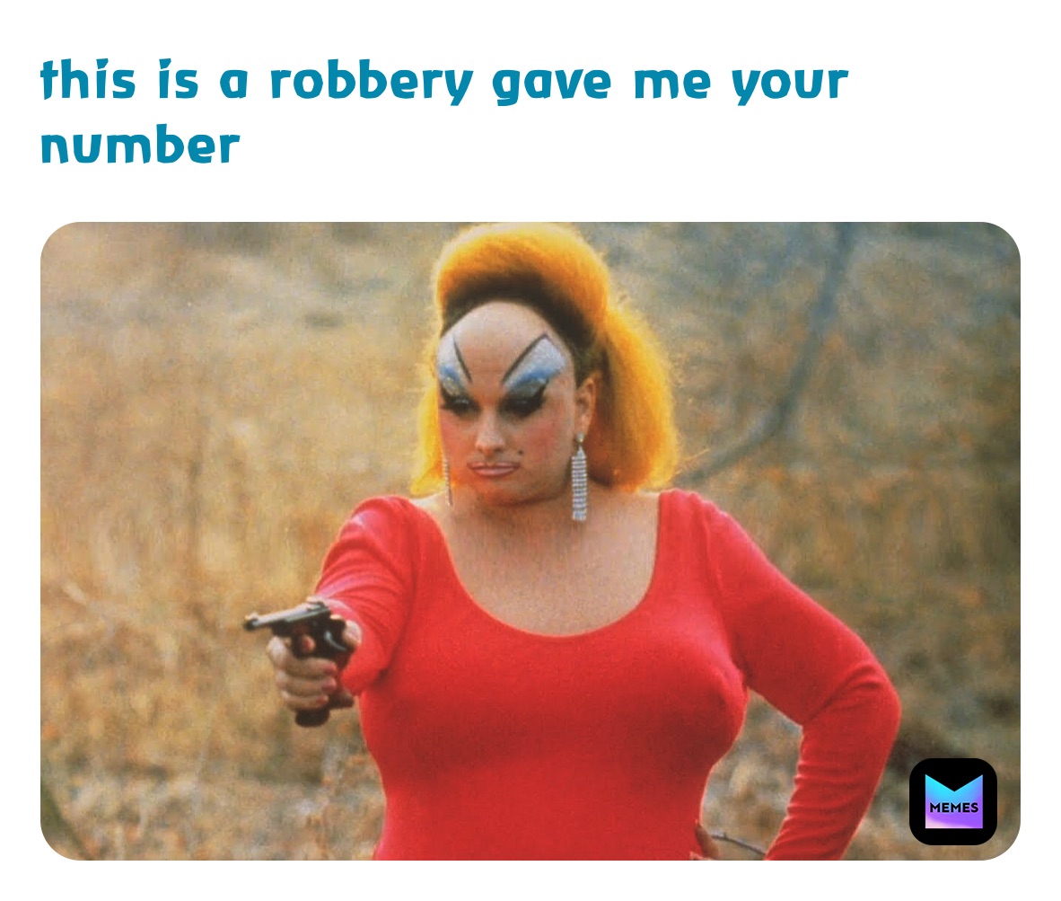 this is a robbery gave me your number 