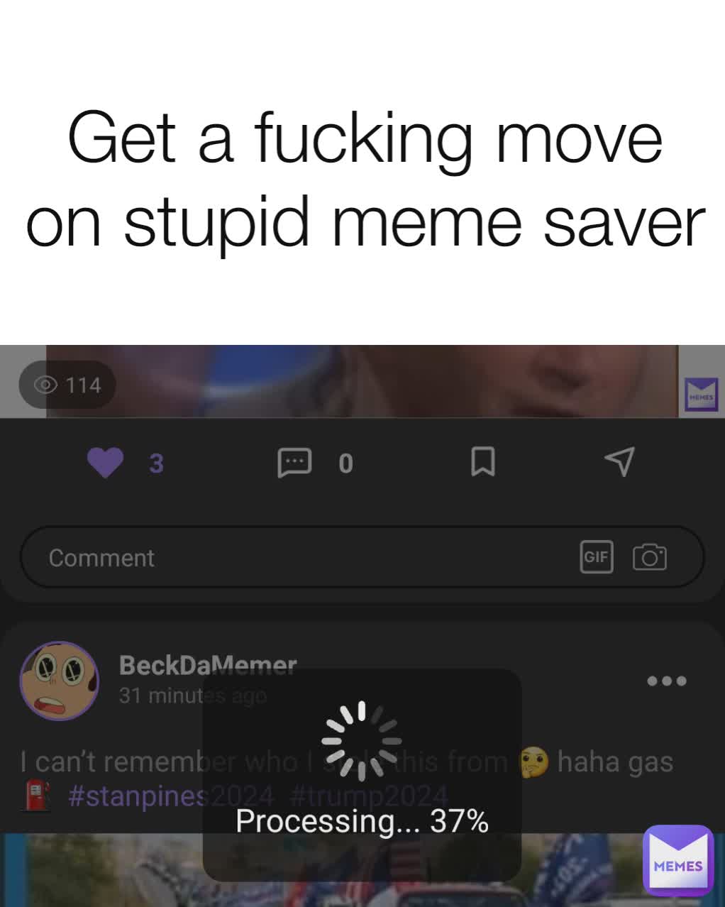 Get a fucking move on stupid meme saver