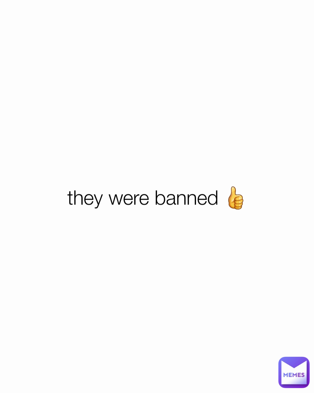 they were banned 👍