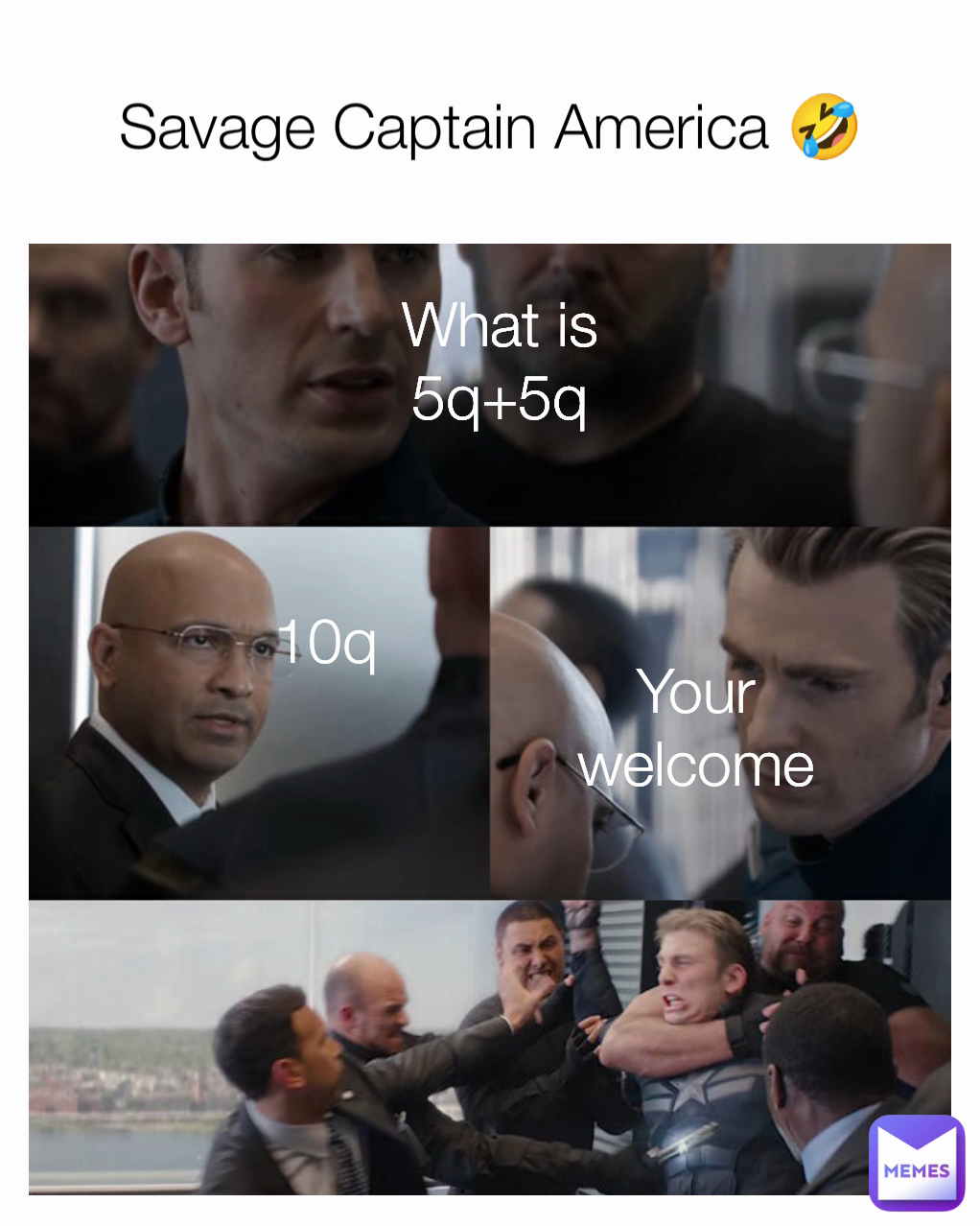 What is 5q+5q Your welcome Savage Captain America 🤣 10q
