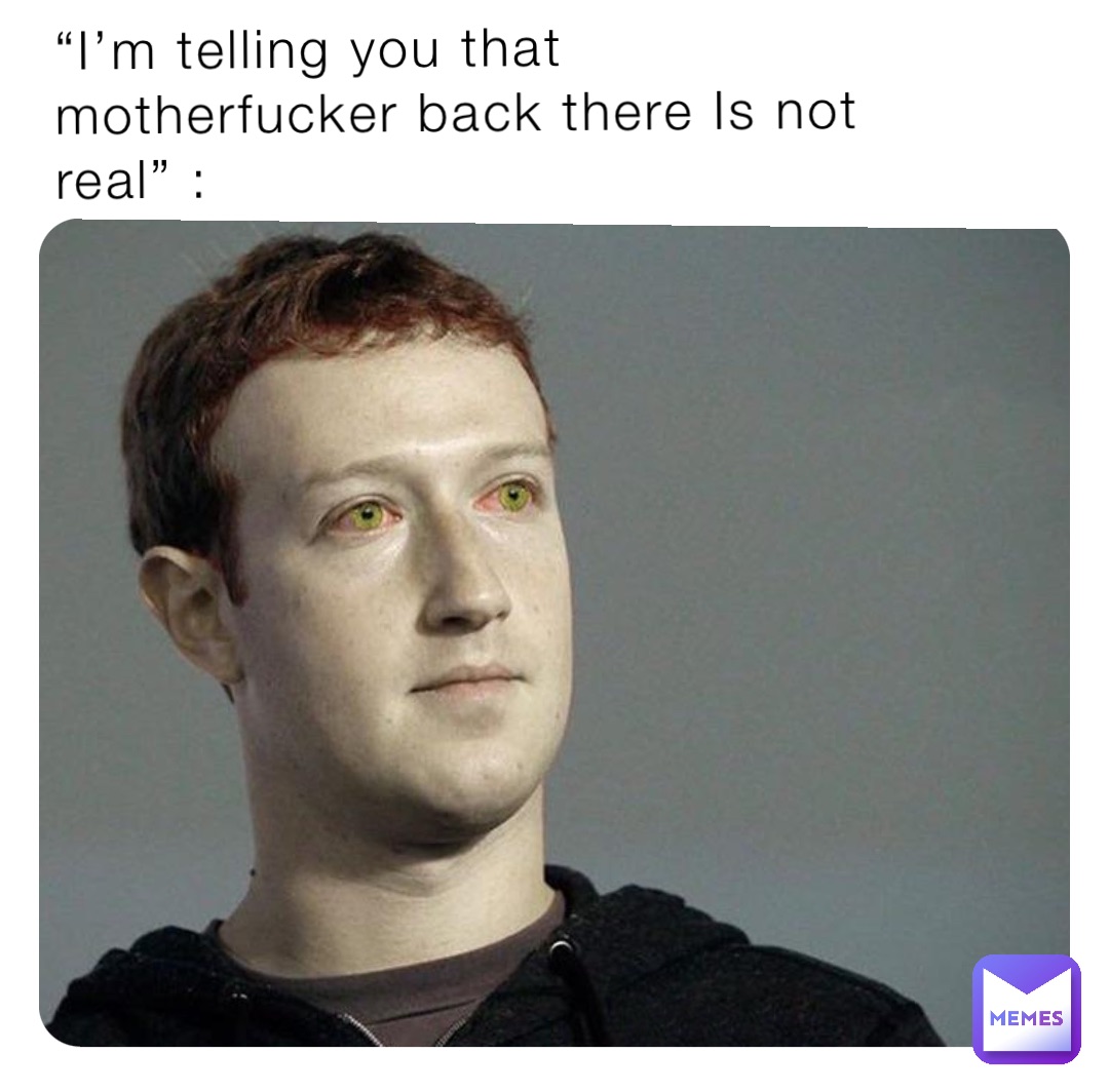 “I’m telling you that motherfucker back there Is not real” :