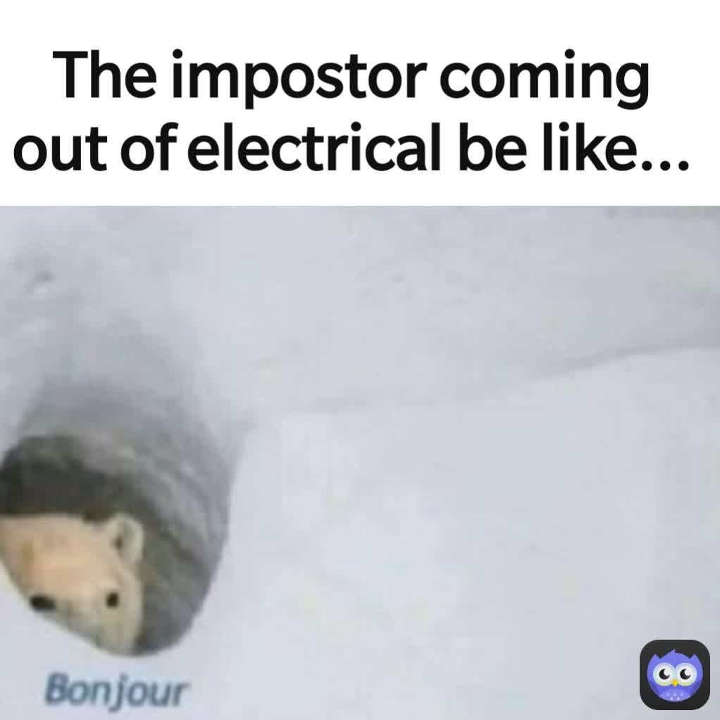 The impostor coming out of electrical be like...