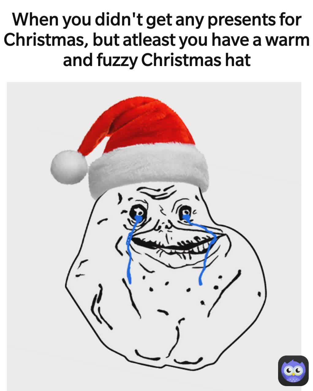 When you didn't get any presents for Christmas, but atleast you have a warm and fuzzy Christmas hat