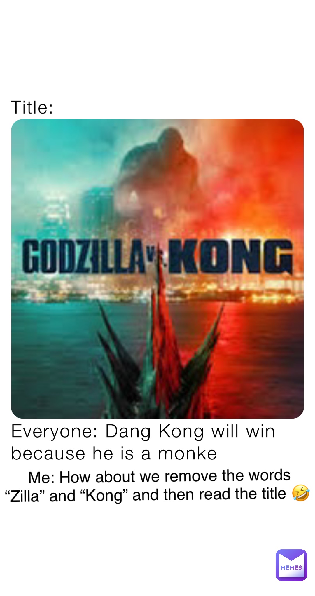 Title: Everyone: Dang Kong will win because he is a monke Me: How about we remove the words “Zilla” and “Kong” and then read the title 🤣