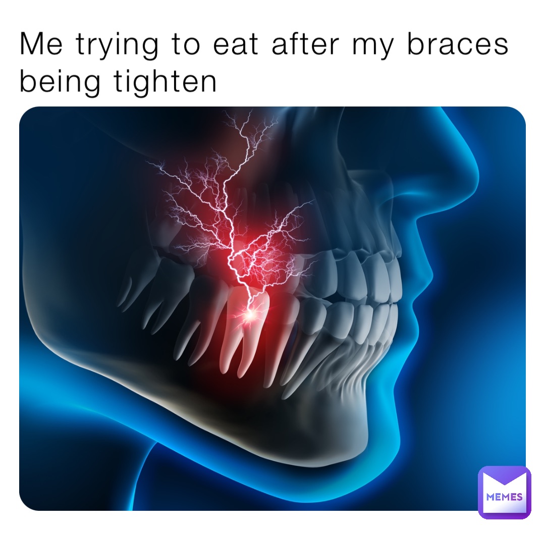 Me trying to eat after my braces being tighten