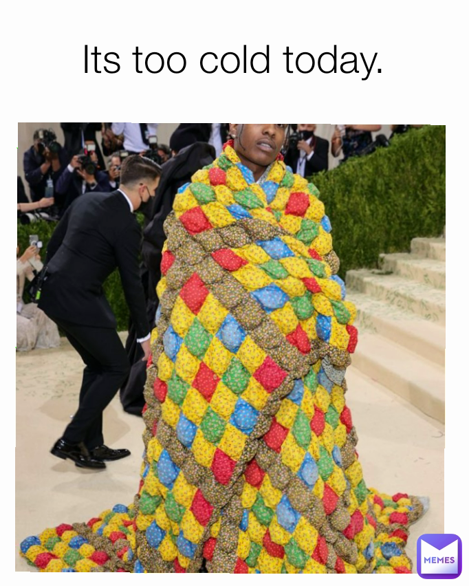 Its Too Cold Today Ad9d45 Memes 9308