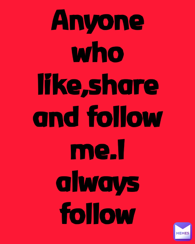 Anyone who like,share and follow me.I always follow back him 