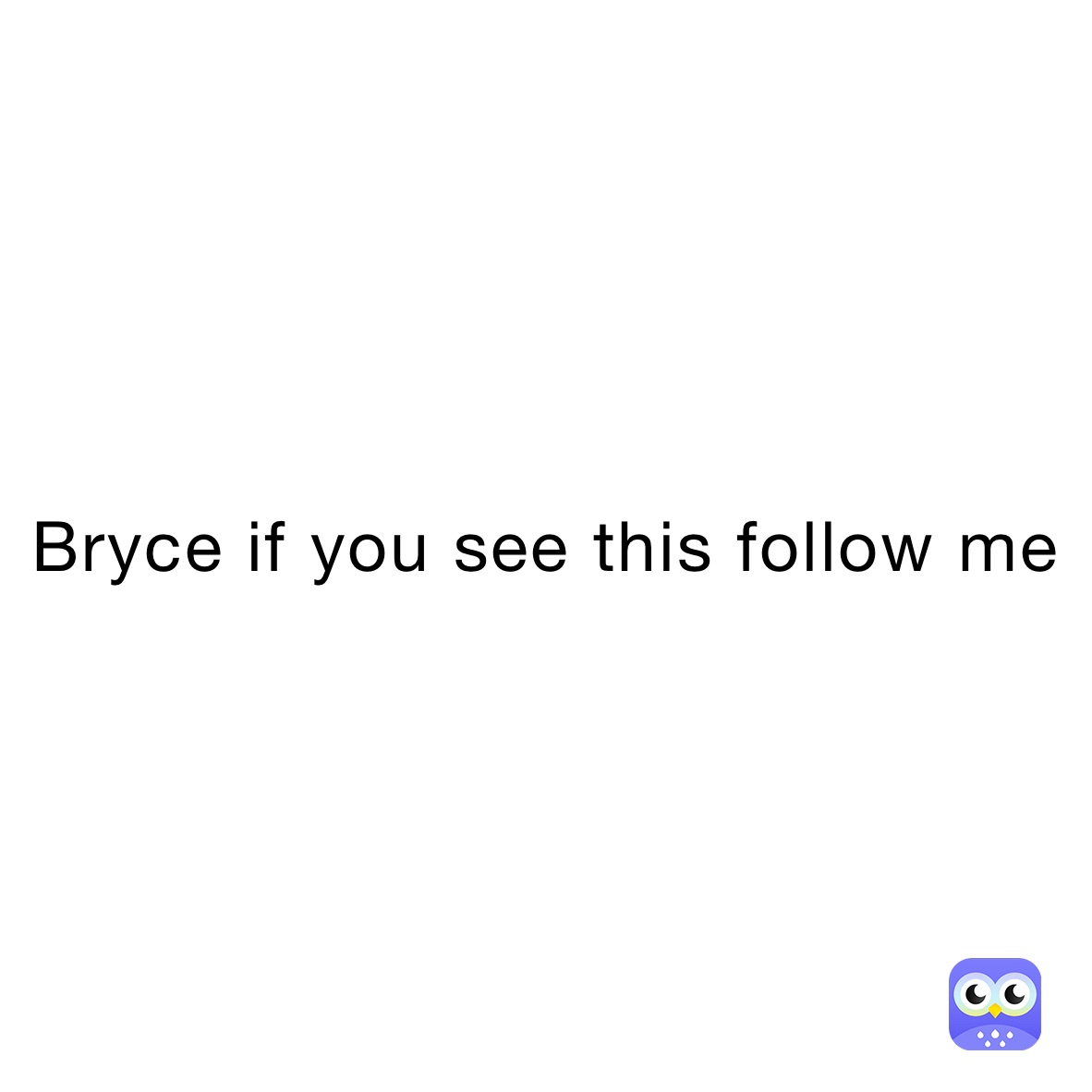 Bryce if you see this follow me