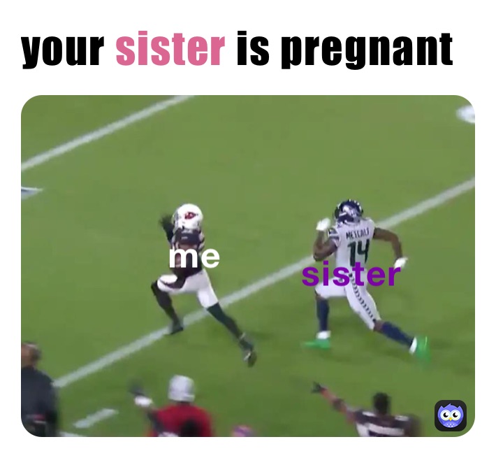 your sister is pregnant
