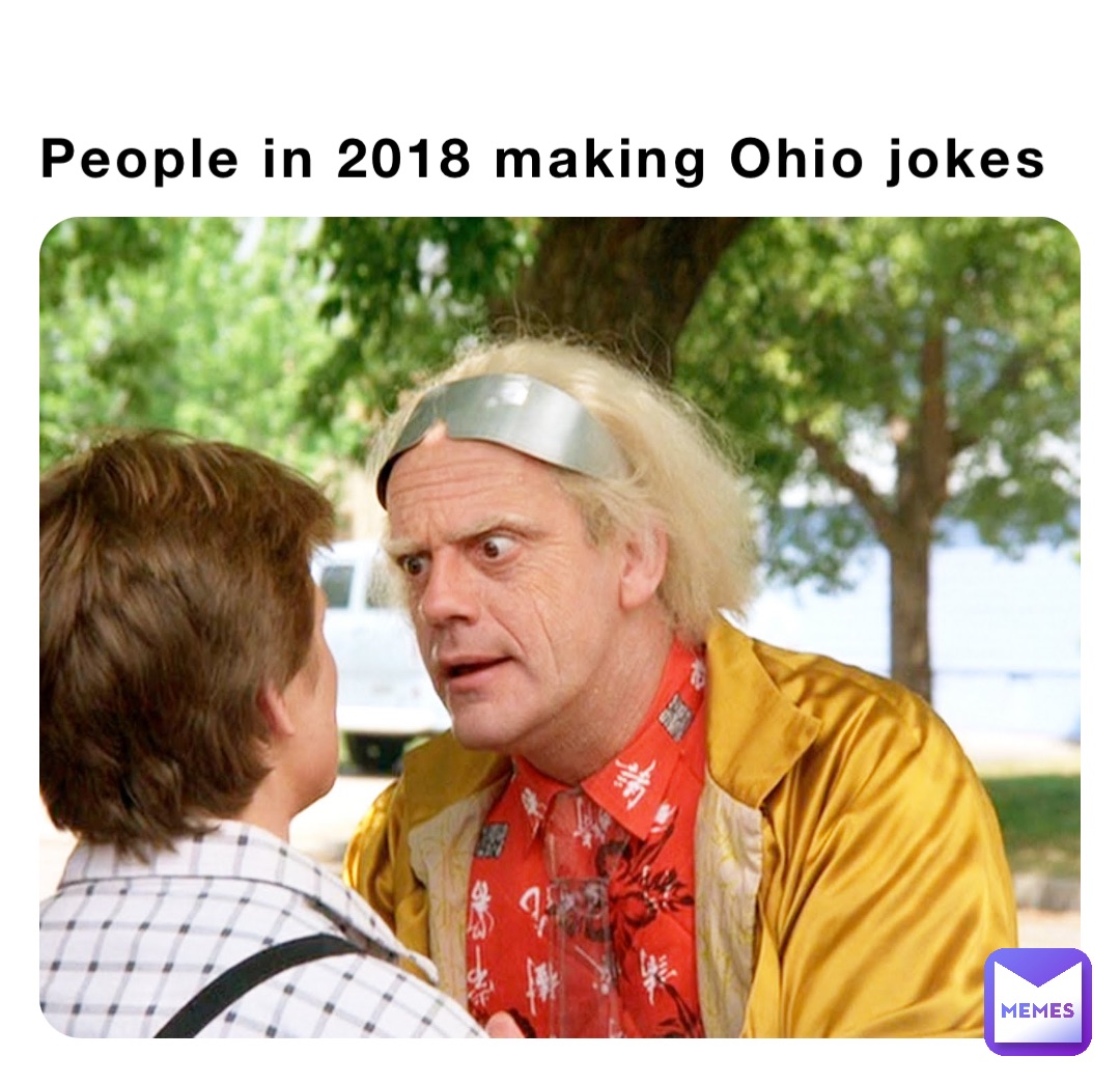 People in 2018 making Ohio jokes