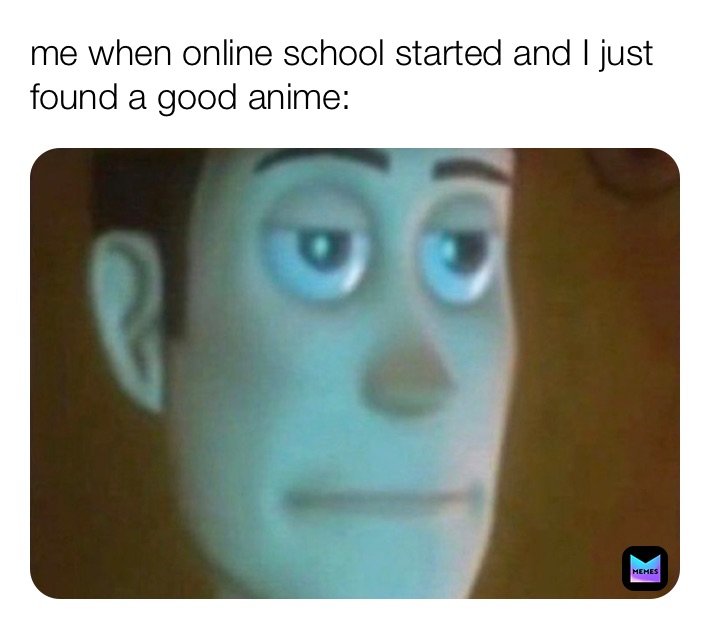 me when online school started and I just found a good anime: