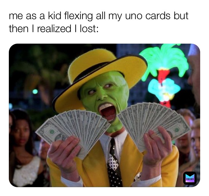 me as a kid flexing all my uno cards but then I realized I lost: