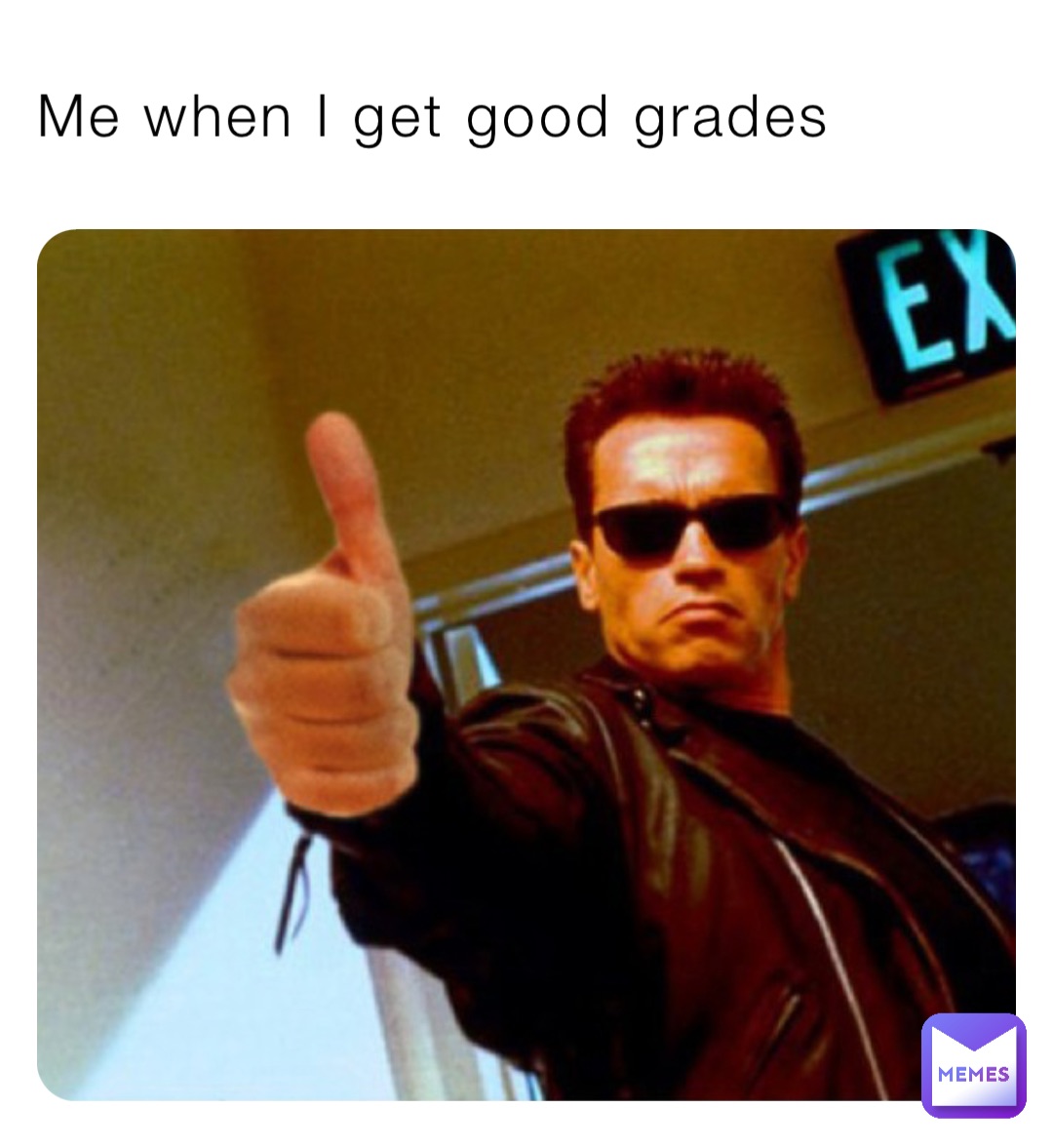 Me when I get good grades