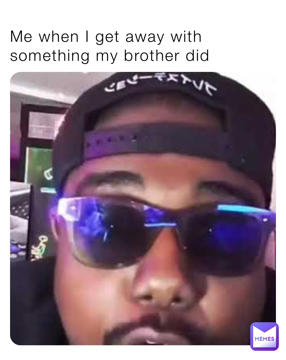 Me when I get away with something my brother did