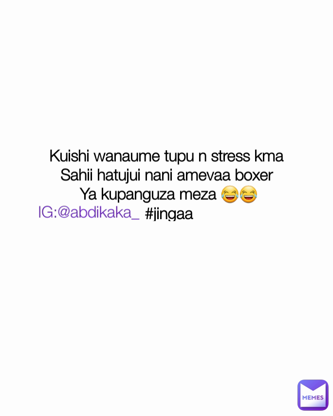 Kuishi wanaume tupu n stress kma 
Sahii hatujui nani amevaa boxer 
Ya kupanguza meza 😂😂
#jingaa IG:@abdikaka_