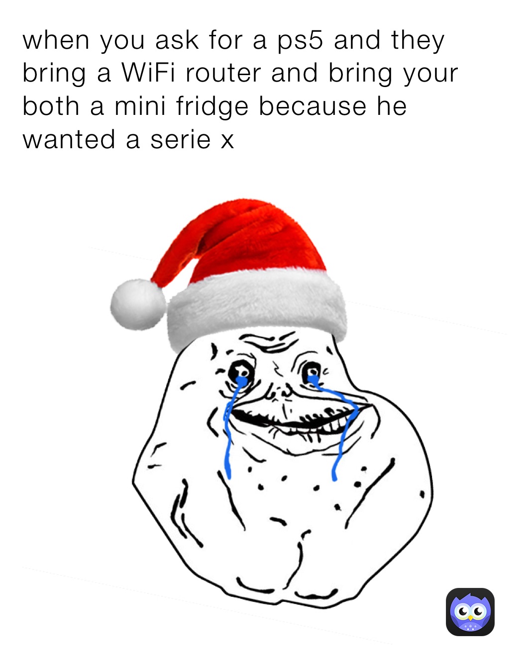 when you ask for a ps5 and they bring a WiFi router and bring your both a mini fridge because he wanted a serie x 