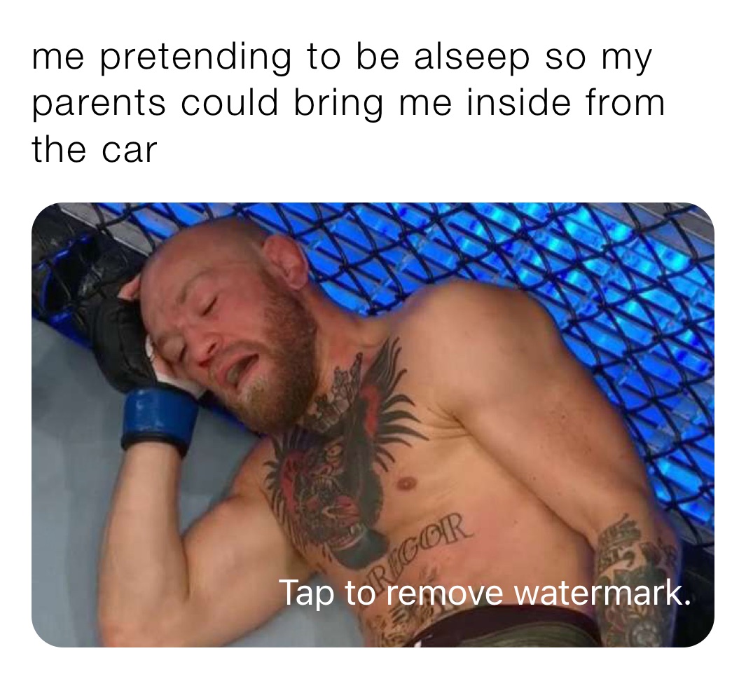 me pretending to be alseep so my parents could bring me inside from the car 