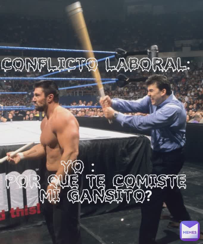 conflicto laboral:






yo :     
por que te comiste mi gansito?