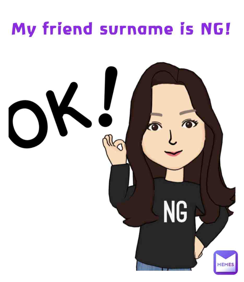 My friend’s surname is NG #ng