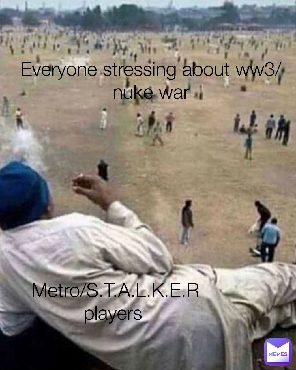 Everyone stressing about ww3/nuke war Metro/S.T.A.L.K.E.R players 