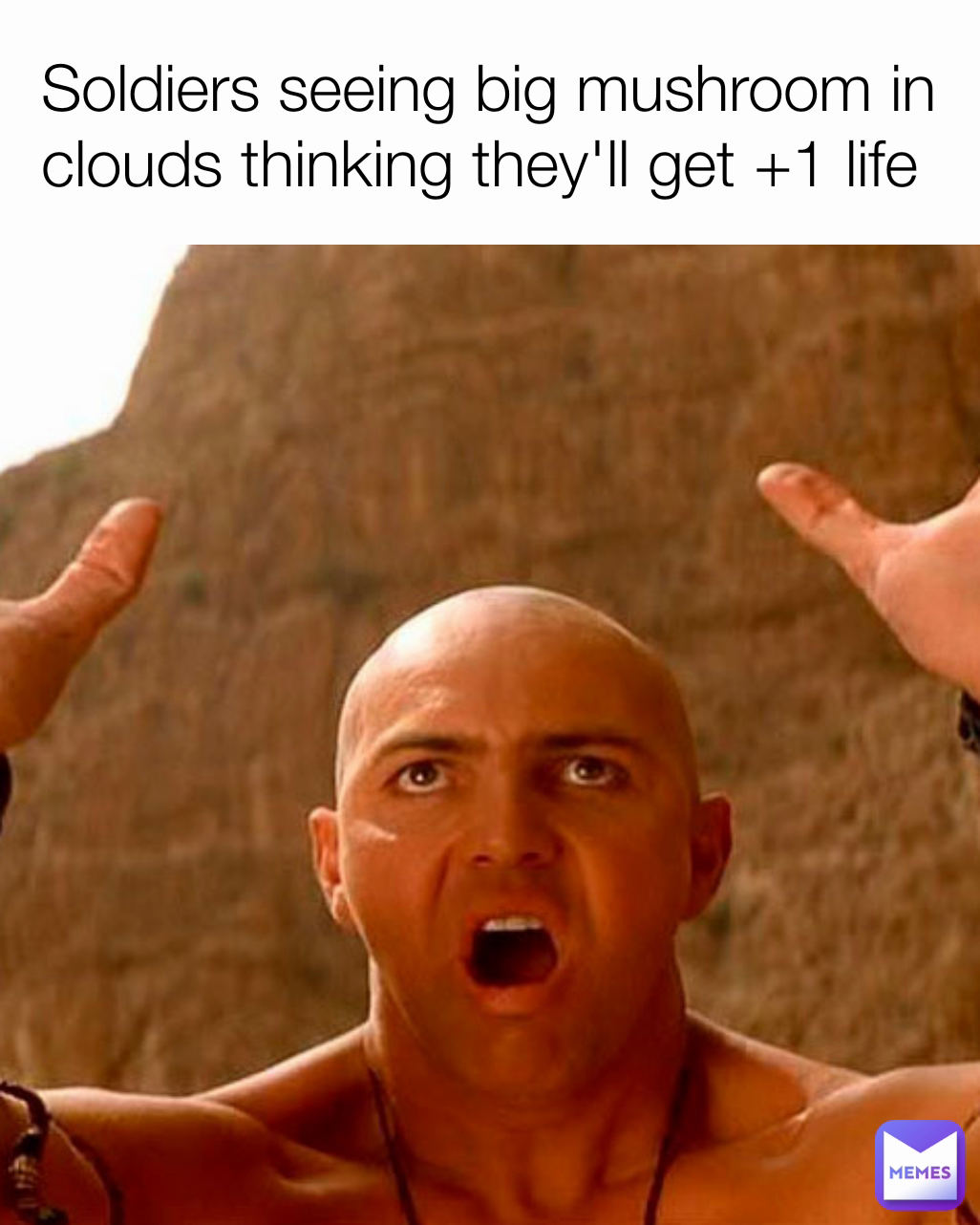 Soldiers seeing big mushroom in clouds thinking they'll get +1 life 