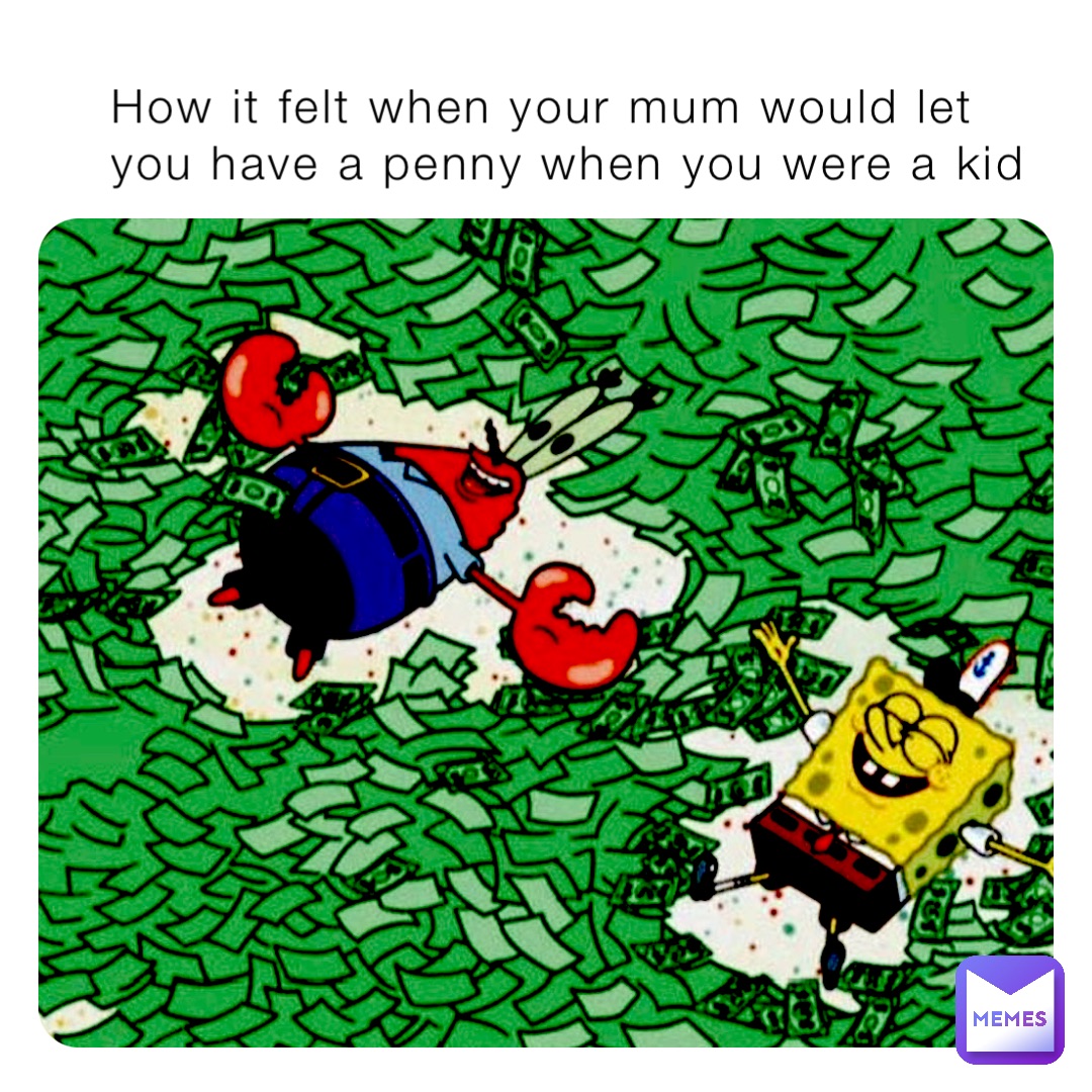 How it felt when your mum would let you have a penny when you were a kid