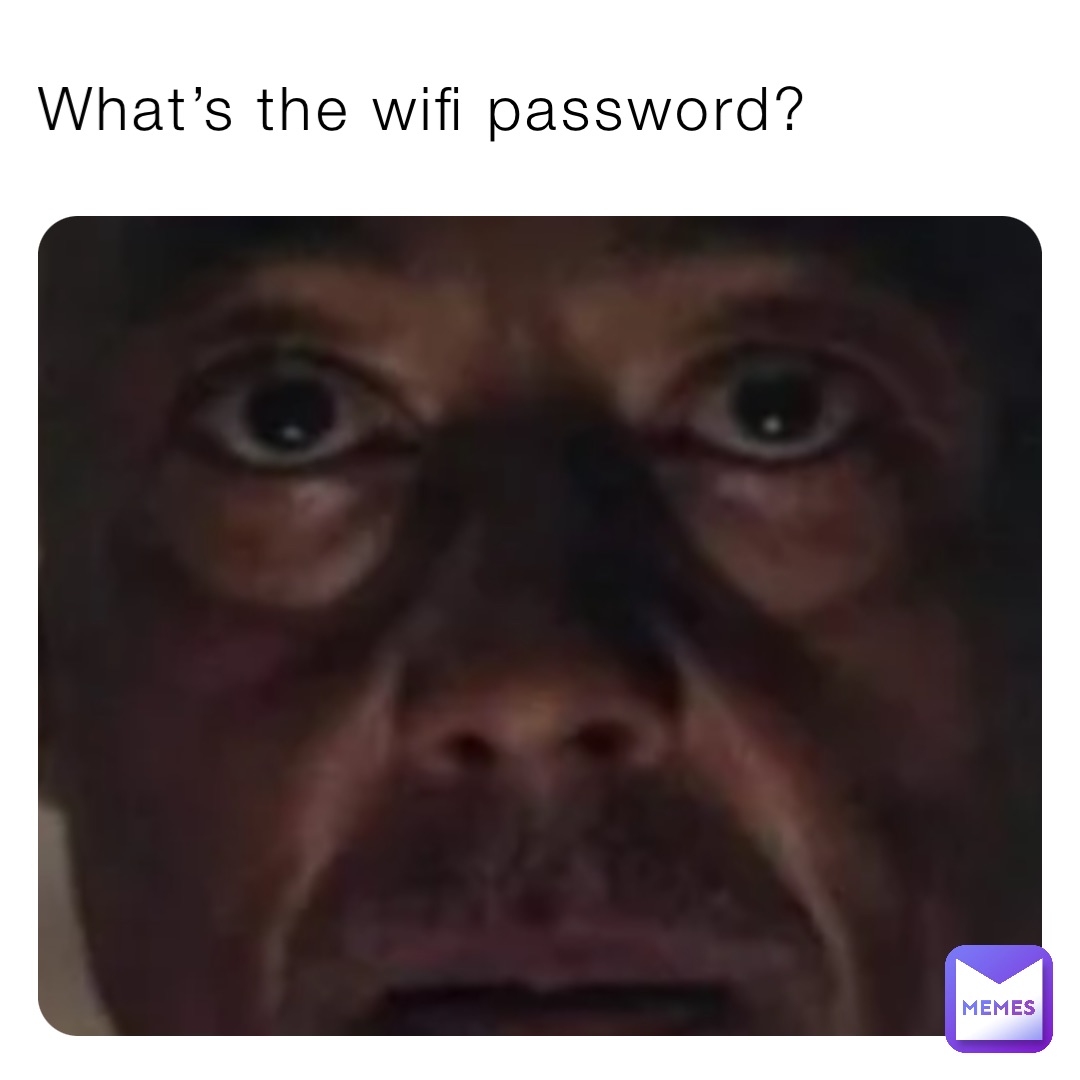 What’s the wifi password?