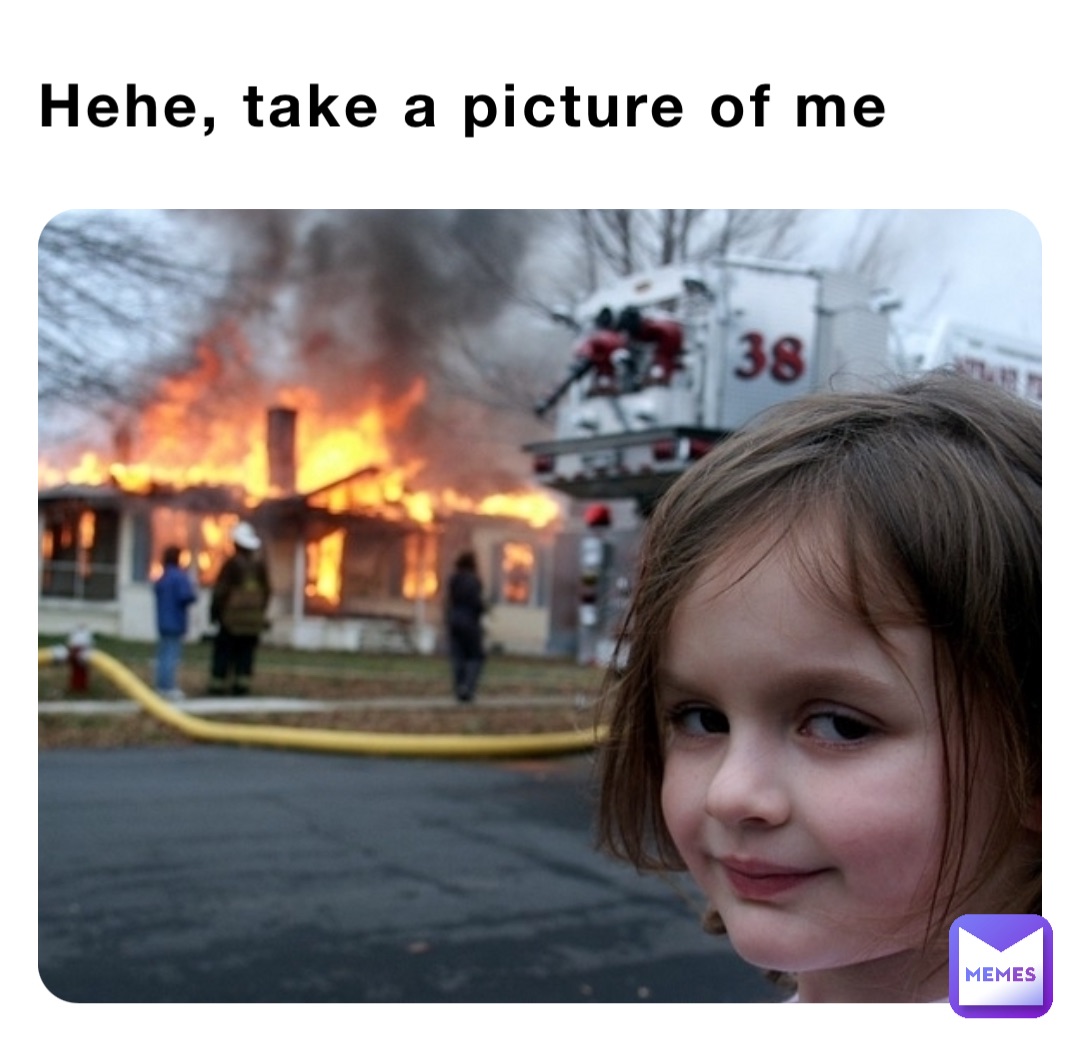 Hehe, take a picture of me