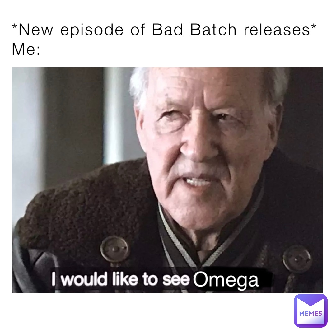 *New episode of Bad Batch releases*
Me: Omega Omega