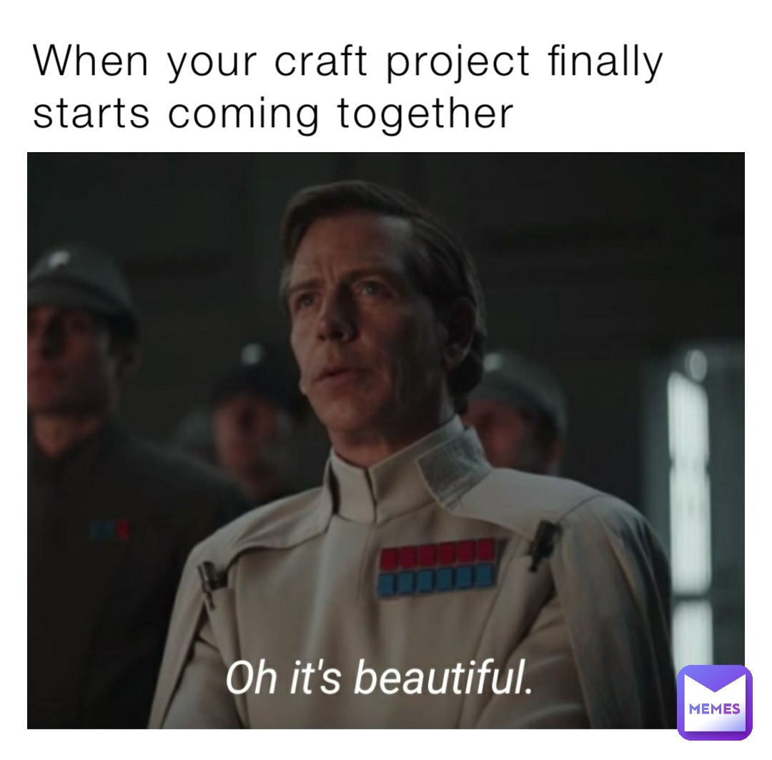 When your craft project finally starts coming together