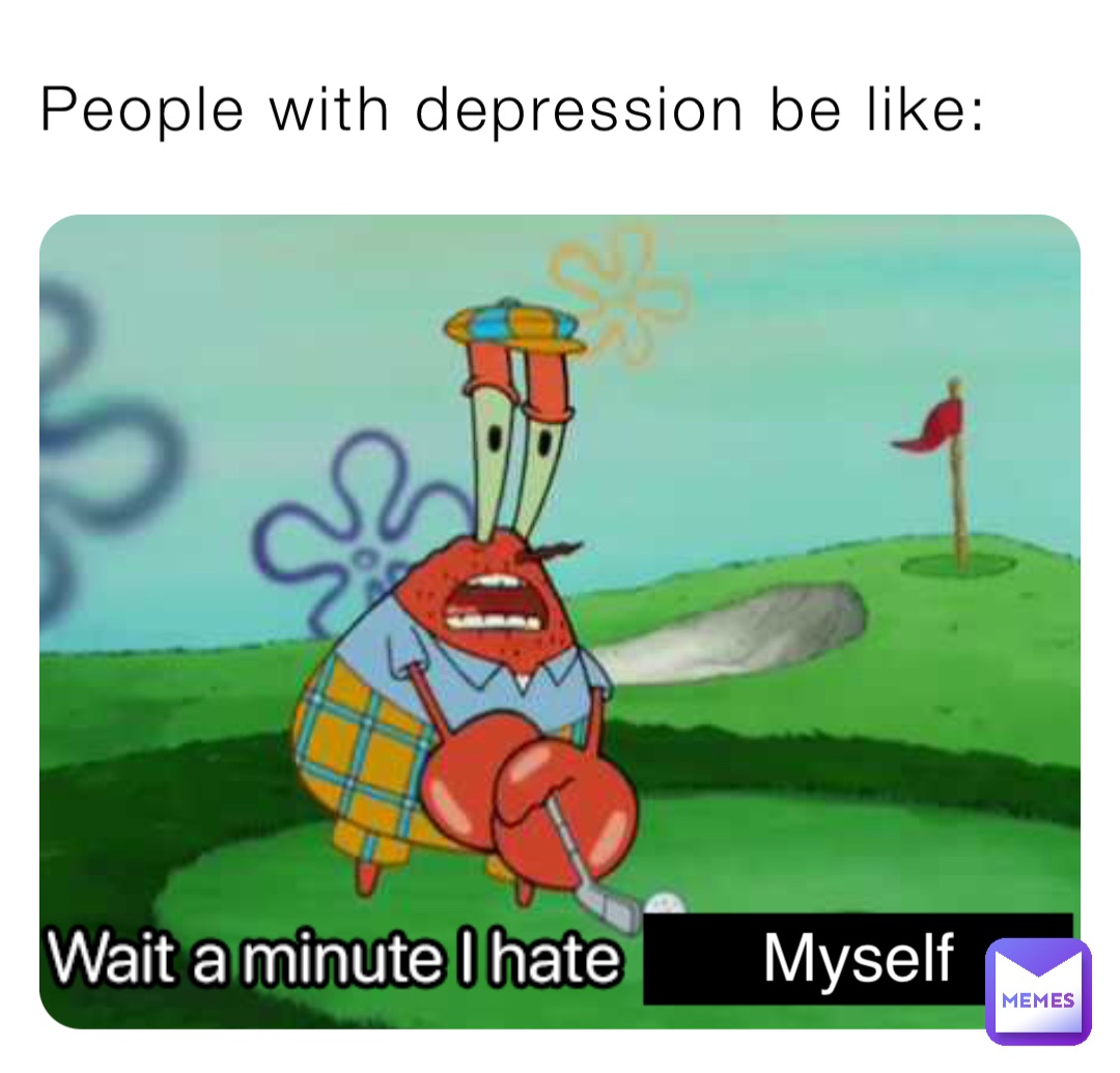 People with depression be like: Myself