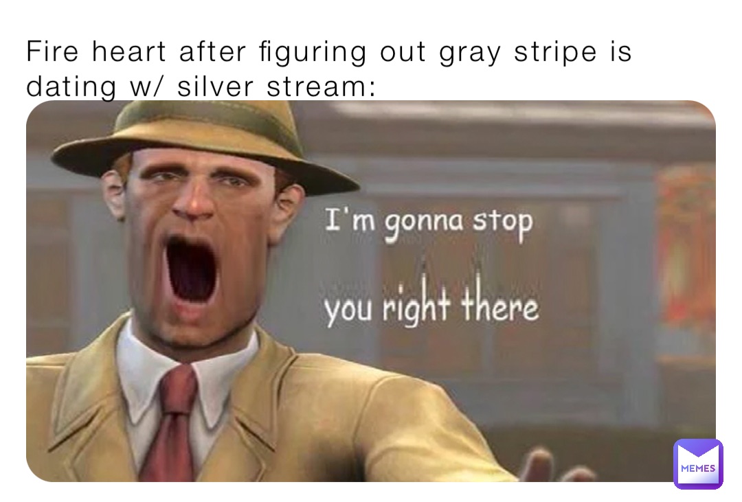 Fire heart after figuring out gray stripe is dating w/ silver stream: