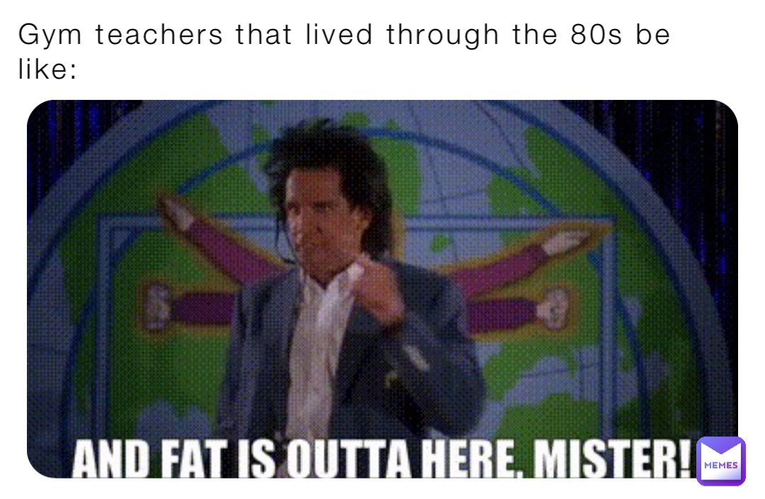 Gym teachers that lived through the 80s be like: