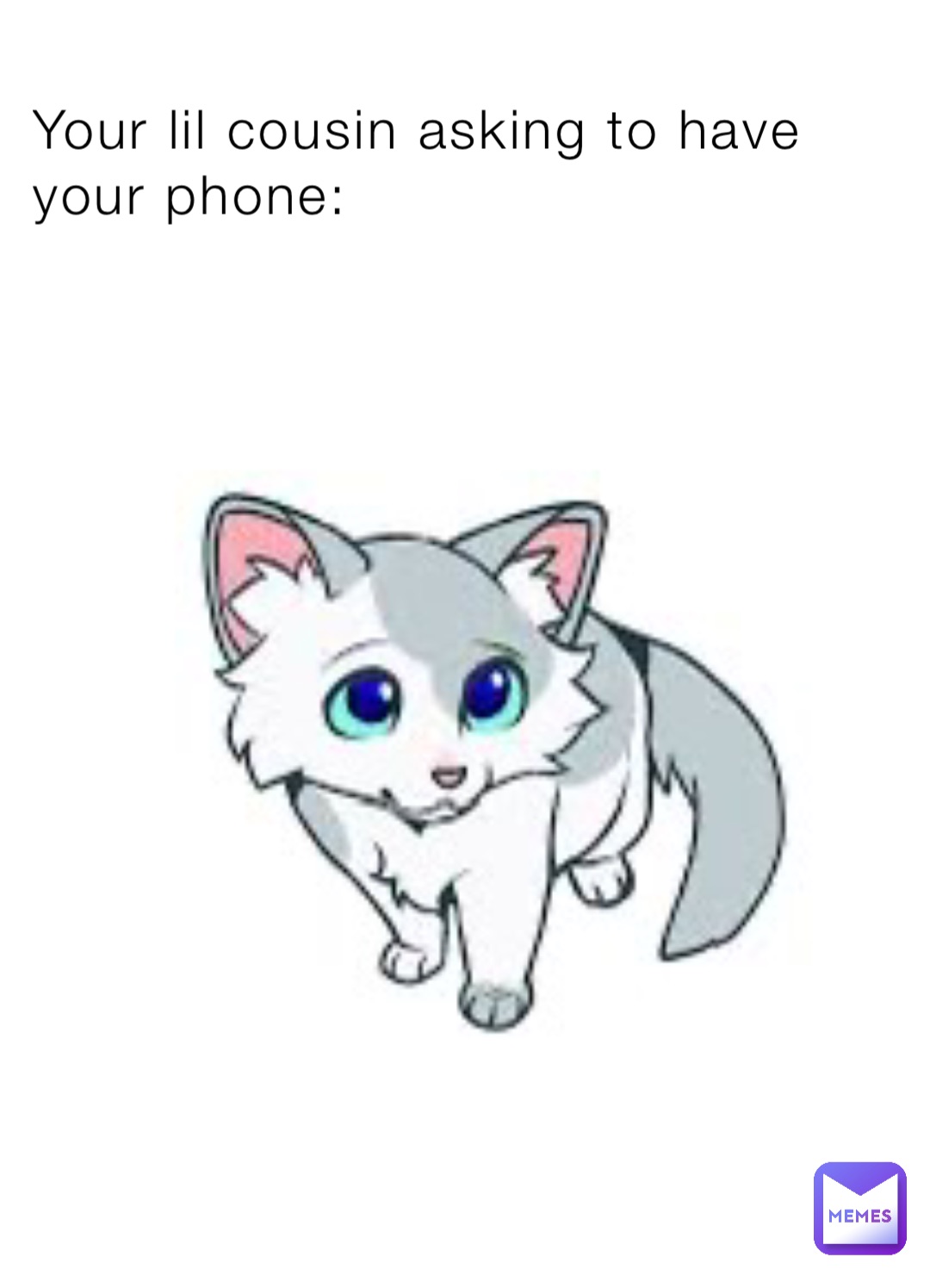Your lil cousin asking to have your phone: