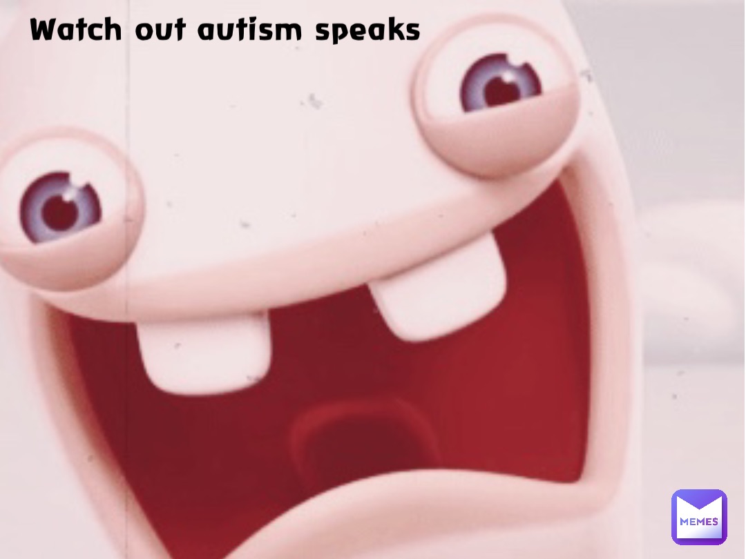 Watch out autism speaks