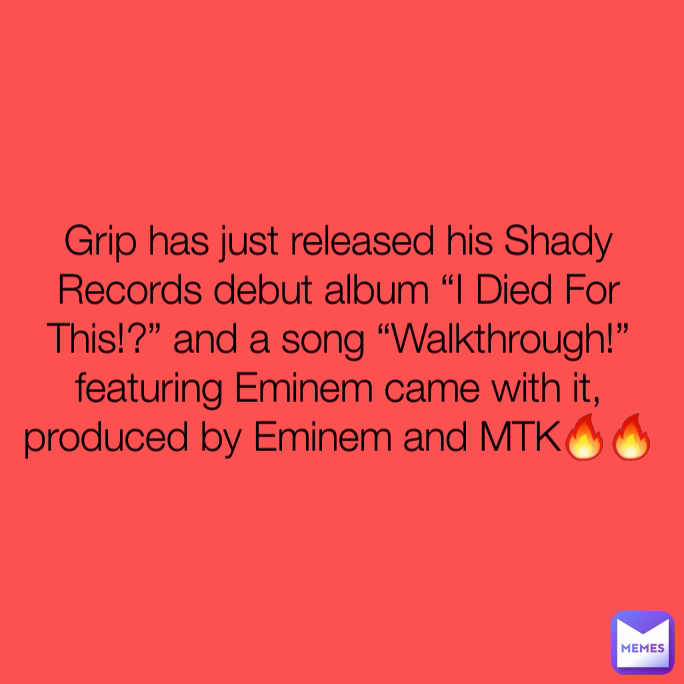 Grip has just released his Shady Records debut album “I Died For This!?” and a song “Walkthrough!” featuring Eminem came with it, produced by Eminem and MTK🔥🔥