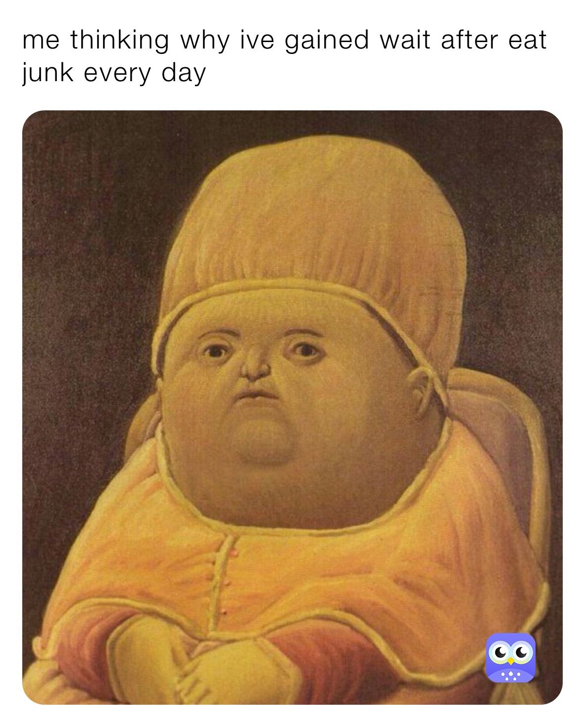 me thinking why ive gained wait after eat junk every day