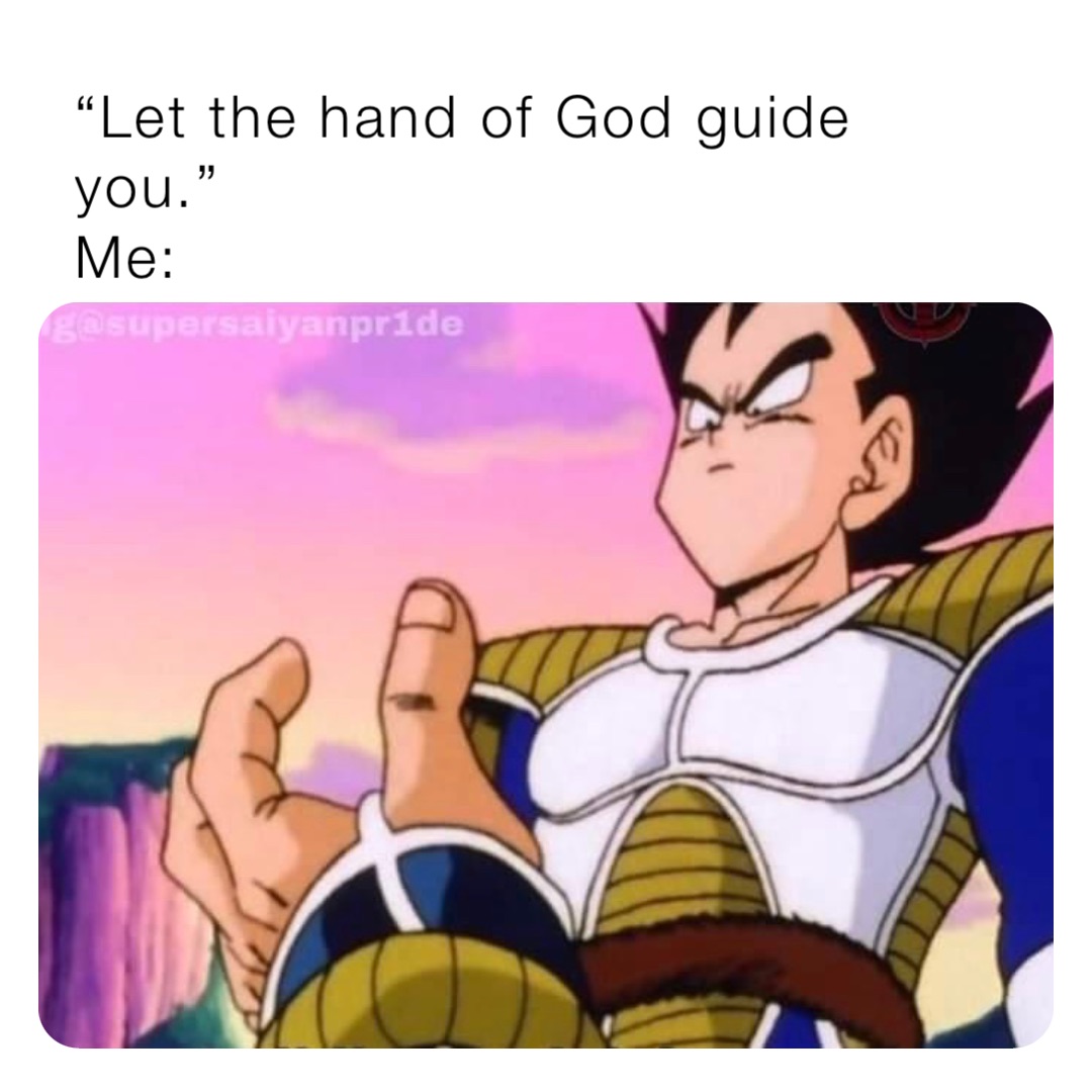 “Let the hand of God guide you.”
Me: