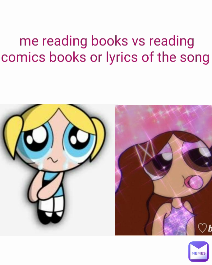 me reading books vs reading comics books or lyrics of the song 